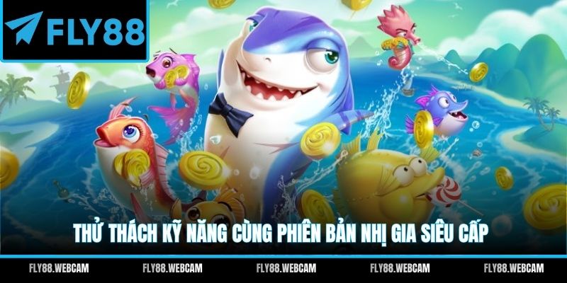Thử thách kỹ năng cùng phiên bản Nhị Gia siêu cấp