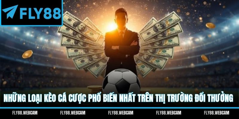 Những loại kèo cá cược phổ biến nhất trên thị trường đổi thưởng